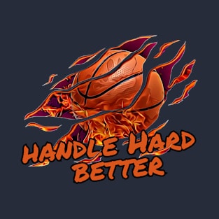 basketball saying, Handle hard better T-Shirt