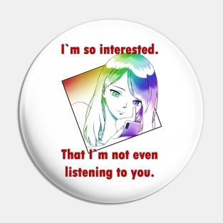 I`m so interested. That I`m not even listening you. Pin