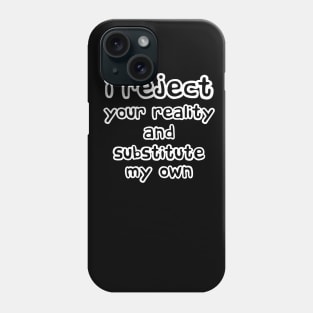 I Reject Your Reality And Substitute My Own Phone Case