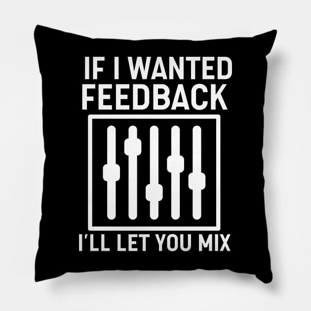 If I Wanted Feedback I'll Let You Mix Pillow by The Jumping Cart