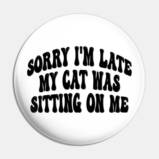 Sorry I'm late my cat was sitting on me Pin by UrbanCharm