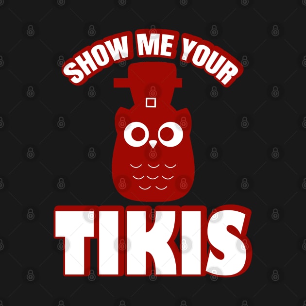 Show Me Your Tikis by DMJPRINT