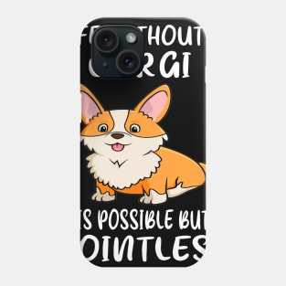 Life Without A Corgi Is Possible But Pointless (21) Phone Case