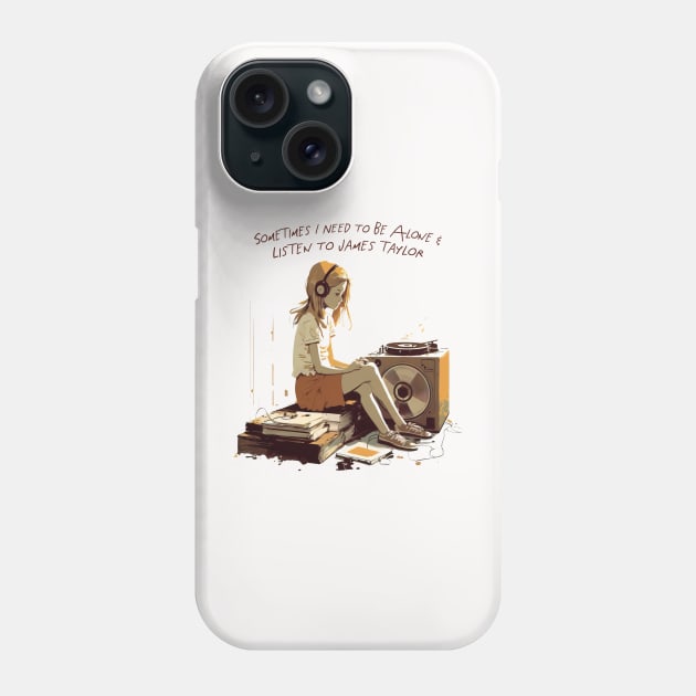 Sometimes I Need To Be Alone & Listen To James Taylor Phone Case by unknown_pleasures