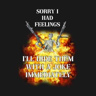 sorry i had feelings i'll hide them immediately with a joke T-Shirt