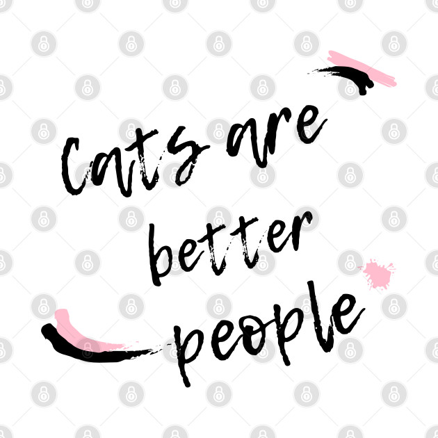 Cats are better people. by Murder Bunny Tees