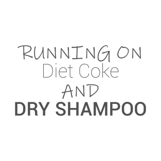 Running On Diet Coke And Dry Shampoo, funny T-Shirt
