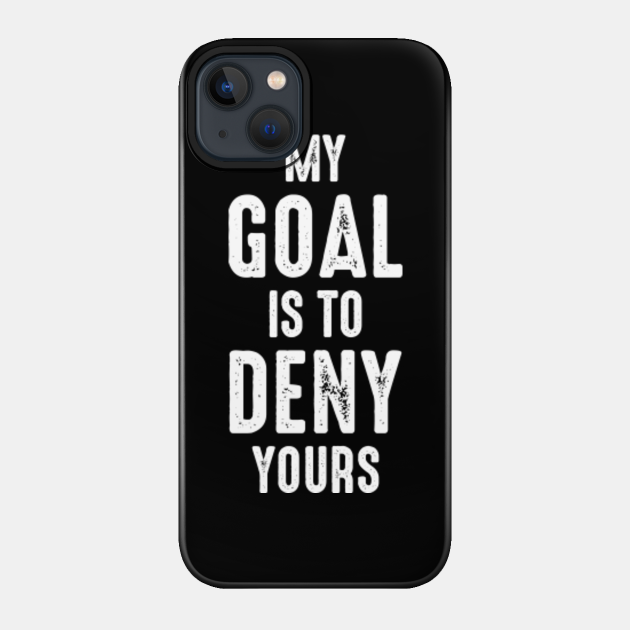 Lacrosse Soccer Hockey Football Goalie Humour Sayings - Funny Hobby - Lacrosse Goalie - Phone Case