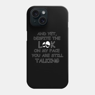 And yet, despite the look on my face you are still talking Phone Case