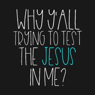 Why Y'All Trying To Test The Jesus In Me Christian Tee T-Shirt