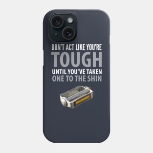 FUNNY QUOTES / DON’T ACT LIKE YOU’RE TOUGH UNTIL YOU TAKE ONE TO THE SHIN Phone Case