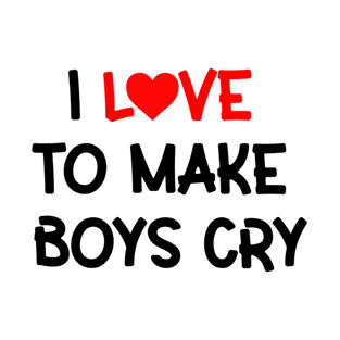 i love to make boys cry T-Shirt