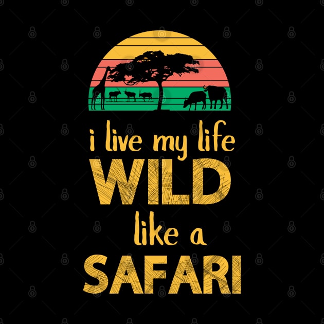 I Live My Life Wild Like A Safari - Safari by D3Apparels