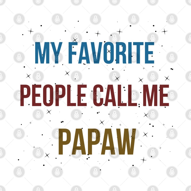 MY FAVORITE PEOPLE CALL ME PAPAW by befine01