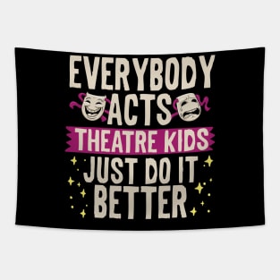 Everybody Acts Theatre Kids Just Do It Better Tapestry