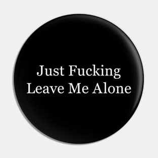 Just Fucking Leave Me Alone Pin