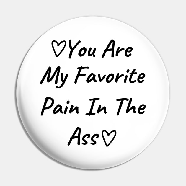You Are My Favorite Pain In The Ass. Funny Valentines Day Quote. Pin by That Cheeky Tee