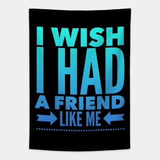 I wish I had a friend like me Tapestry