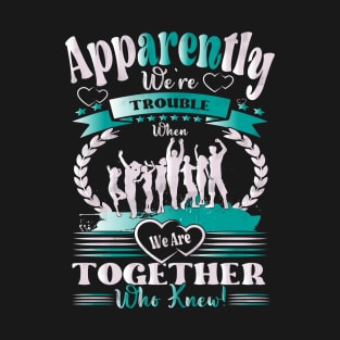 Apparently, We're Trouble When We Are Together Who Knew, Funny Sarcastic Friend T-Shirt