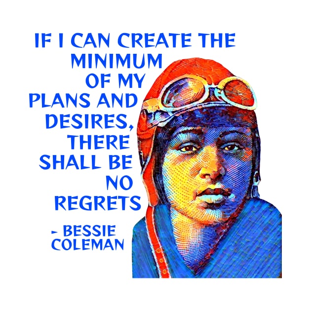 Bessie Coleman - If I Can Create The Minimum Of My Plans And Desires There Shall Be No Regrets by Courage Today Designs