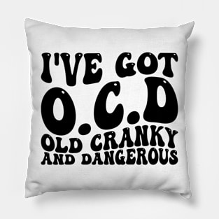 i've got ocd old cranky and dangerous Pillow