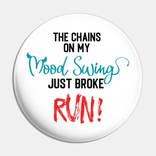 The Chains on my Mood Swing just broke, RUN! Pin