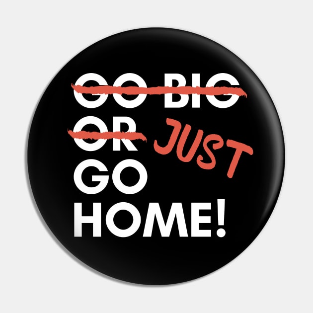 Just Go Home! Pin by LegitHooligan