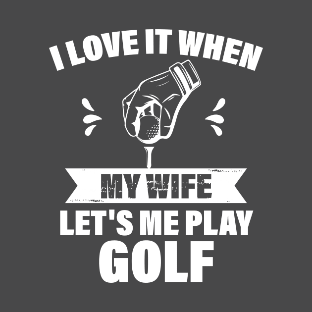 I Love When My Wife Let's Me Play Golf by printalpha-art