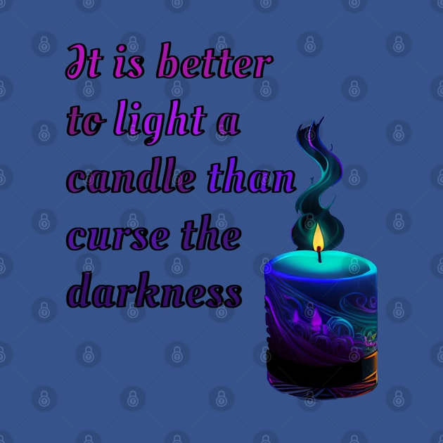 It is better to light a candle than curse the darkness by DesignByMe90