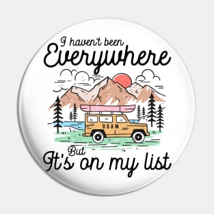 I haven't been Everywhere But It's On My List Pin