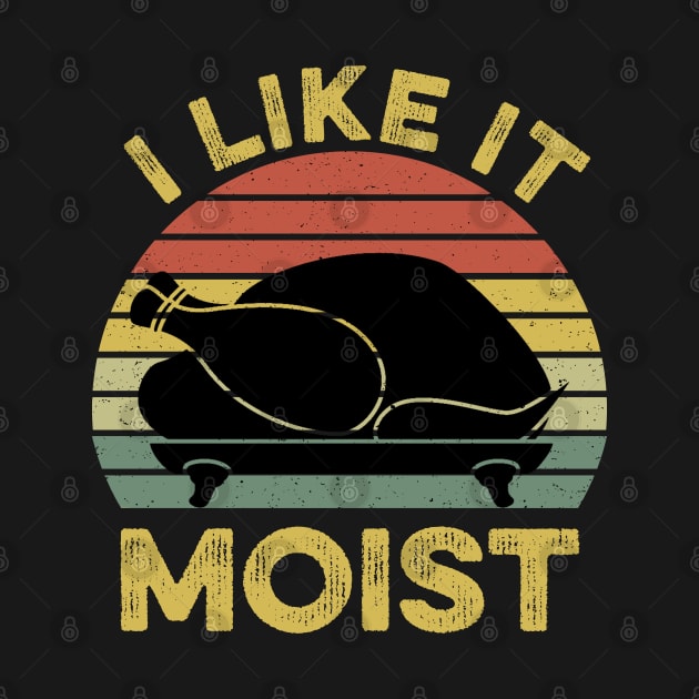 I Like It Moist Funny Thanksgiving by DragonTees