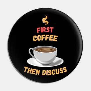 First Coffee Then Discuss Pin