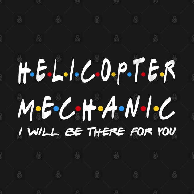 Helicopter Mechanic - I'll Be There For You Gifts by StudioElla