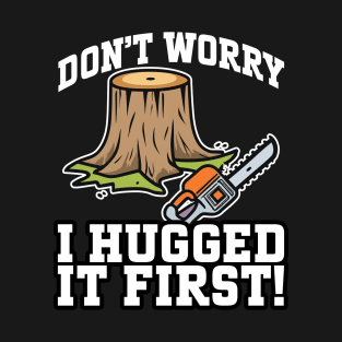 Don't Worry I Hugged It First Tree Hugger Satire T-Shirt