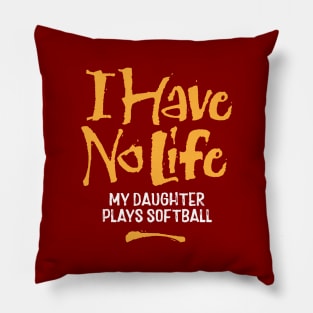 I Have No Life: My Daughter Plays Softball - funny softball Pillow