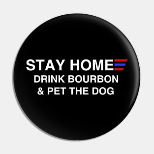 Stay Home Drink Bourbon And Pet The Dog Pin