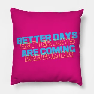 Better Days Are Coming quote Pillow