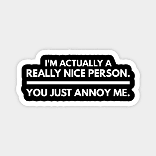 I'm Actually A Really Nice Person You Just Annoy Me - Funny Sayings Magnet