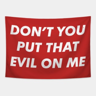 Don't you put that evil on me Tapestry