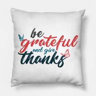 Be grateful and give thanks Pillow