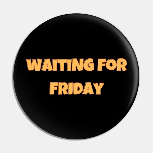 Waiting for friday Pin by Archer44