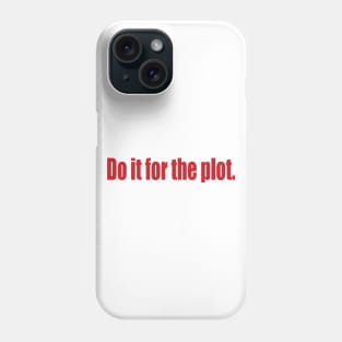 Do it for the plot. Phone Case