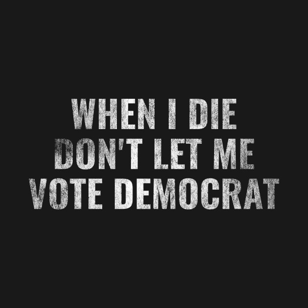 Anti Biden Harris - When I Die Don't Let me Vote Democrat by Mollie