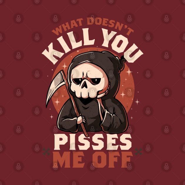 What Doesn't Kill You Pisses Me Off - Funny Creepy Skull Gift by eduely