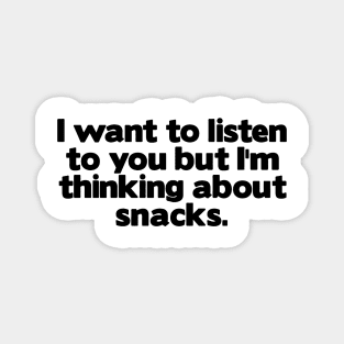 I Want To Listen To You But I'm Thinking About Snacks Magnet