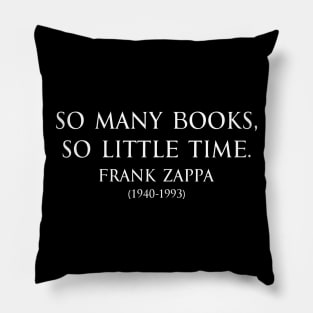 So many books, so little time. Inspirational Motivational quotes by Frank Zappa American singer-songwriter in white Pillow