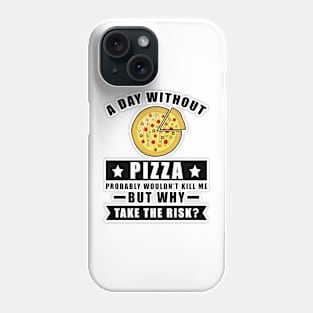 A day without Pizza probably wouldn't kill me but why take the risk Phone Case