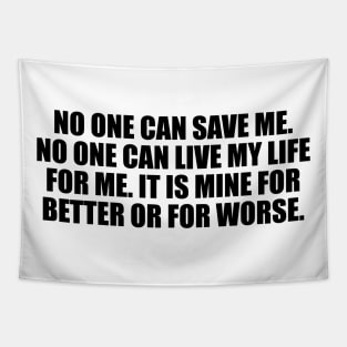 No one can save me. No one can live my life for me. It is mine for better or for worse Tapestry