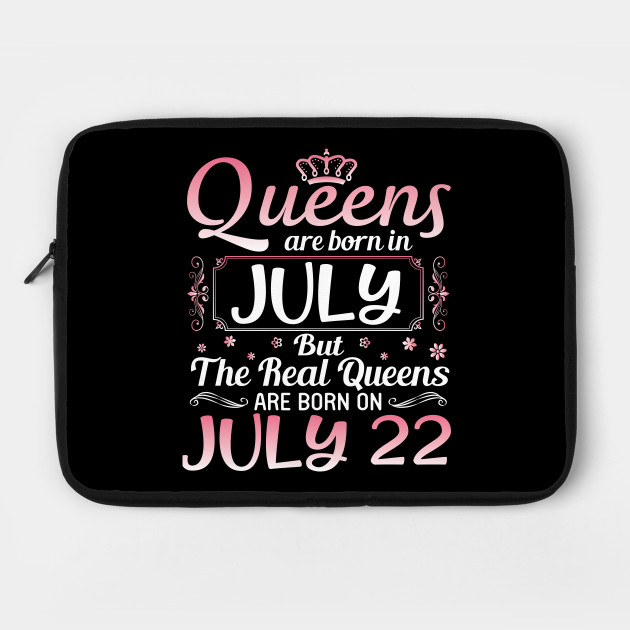 Queens Are Born In July Real Queens Are Born On July 22 Birthday Nana Mom Aunt Sister Wife Daughter Queens Are Born On July 22nd Birthday Laptop Case Teepublic