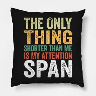 The Only Thing Shorter Than Me Is My Attention Span Pillow